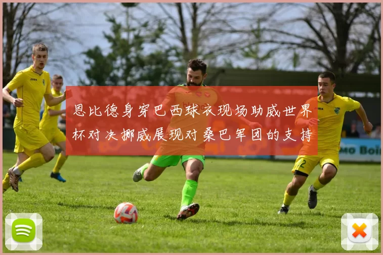 恩比德身穿巴西球衣现场助威世界杯对决挪威展现对桑巴军团的支持