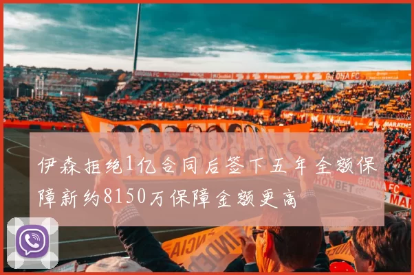 伊森拒绝1亿合同后签下五年全额保障新约8150万保障金额更高