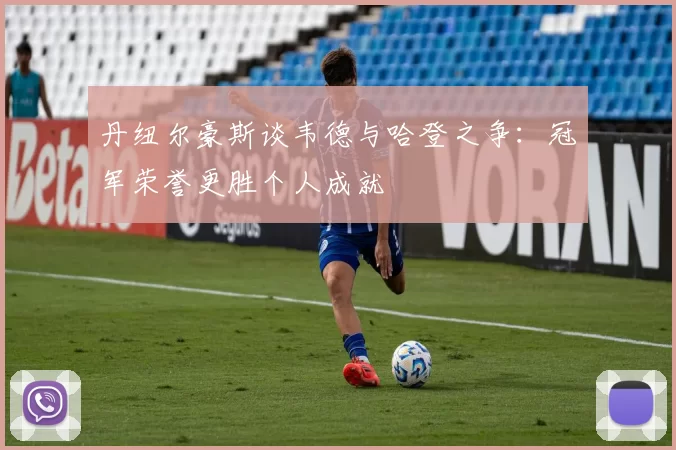 丹纽尔豪斯谈韦德与哈登之争：冠军荣誉更胜个人成就