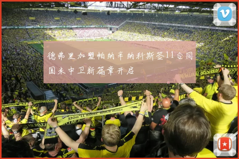 德弗里加盟帕纳辛纳科斯签11合同国米中卫新篇章开启